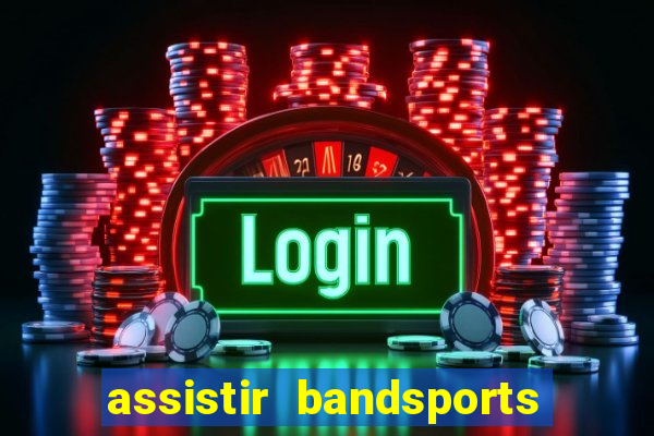 assistir bandsports ao vivo gratis